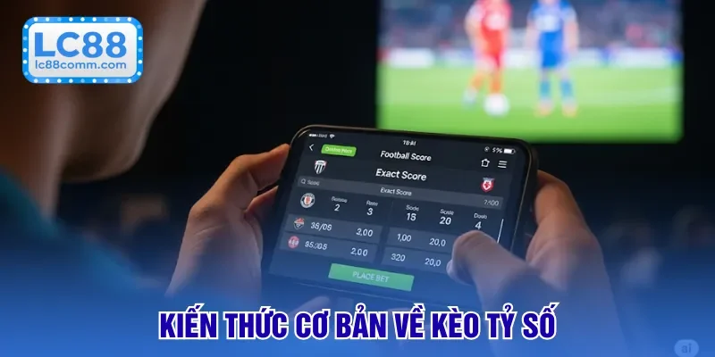 Kèo Tỷ Số - Loại Hình Cá Độ Dự Đoán Chính Xác Kết Quả