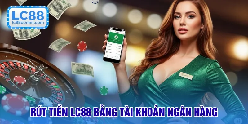 Rút Tiền LC88 | Chi Tiết Từng Bước Thực Hiện Nhanh Chóng
